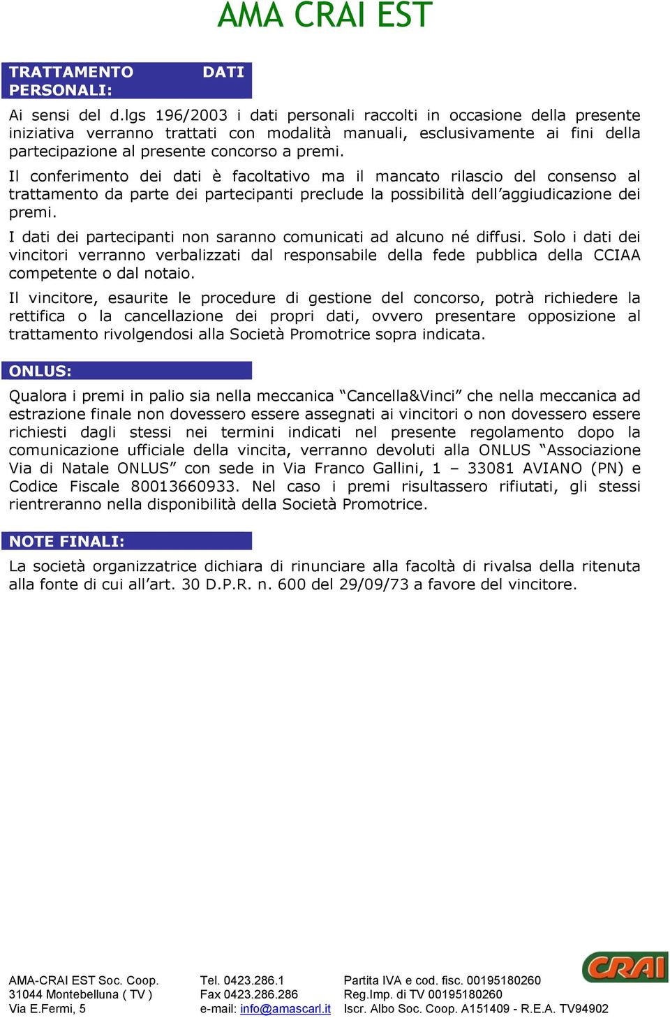 Il conferimento dei dati è facoltativo ma il mancato rilascio del consenso al trattamento da parte dei partecipanti preclude la possibilità dell aggiudicazione dei premi.