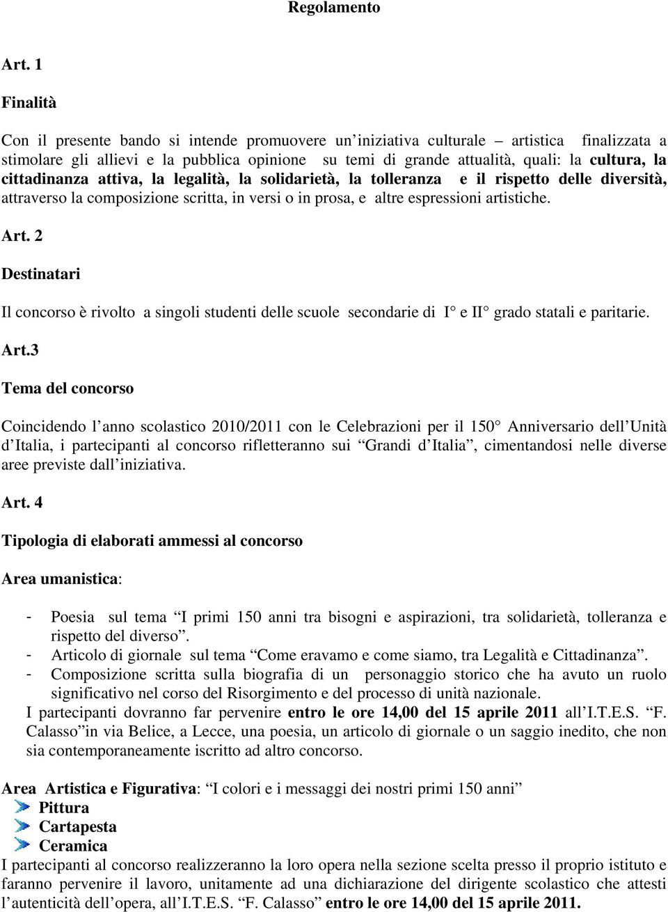 cittadinanza attiva, la legalità, la solidarietà, la tolleranza e il rispetto delle diversità, attraverso la composizione scritta, in versi o in prosa, e altre espressioni artistiche. Art.