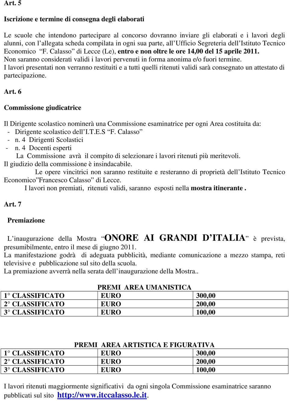 Non saranno considerati validi i lavori pervenuti in forma anonima e/o fuori termine.