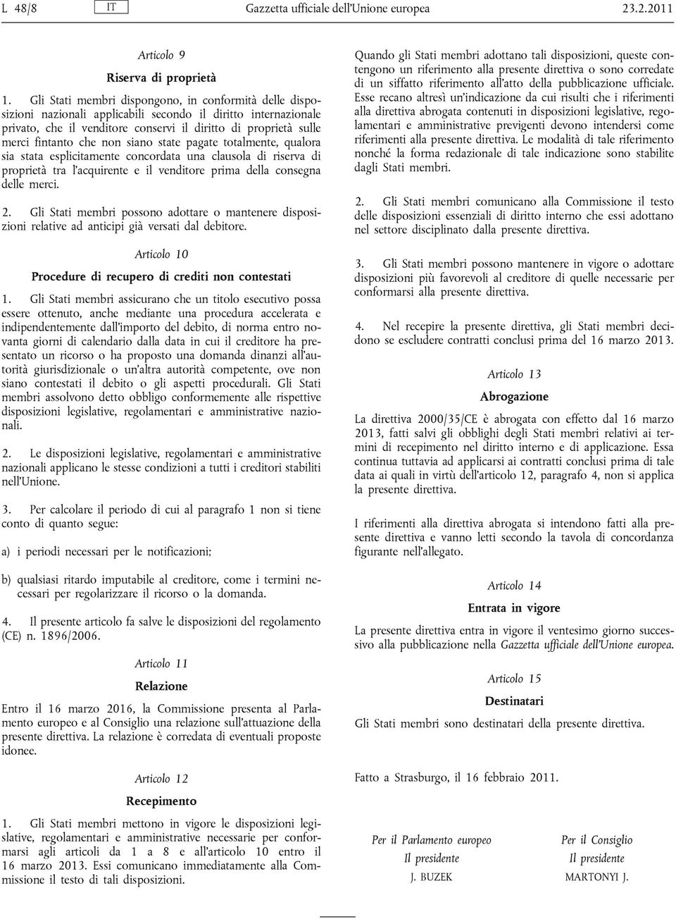 che non siano state pagate totalmente, qualora sia stata esplicitamente concordata una clausola di riserva di proprietà tra l acquirente e il venditore prima della consegna delle merci. 2.