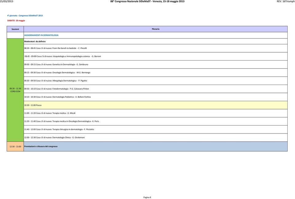 Zambruno 09:15-09:30 Cosa c è di nuovo: Oncologia Dermatologica - M.G. Bernengo 09:30-09:50 Cosa c è di nuovo: Allergologia Dermatologica - P. Pigatto 08.30-12.