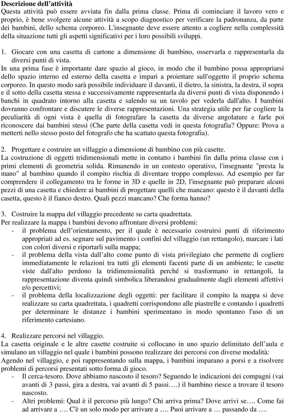 L'insegnante deve essere attento a cogliere nella complessità della situazione tutti gli aspetti significativi per i loro possibili sviluppi. 1.