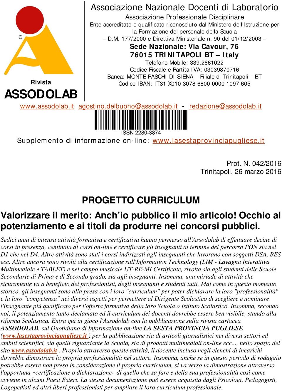 2661022 Codice Fiscale e Partita IVA: 03039870716 Banca: MONTE PASCHI DI SIENA Filiale di Trinitapoli BT Codice IBAN: IT31 X010 3078 6800 0000 1097 605 www.assodolab.it agostino.delbuono@assodolab.