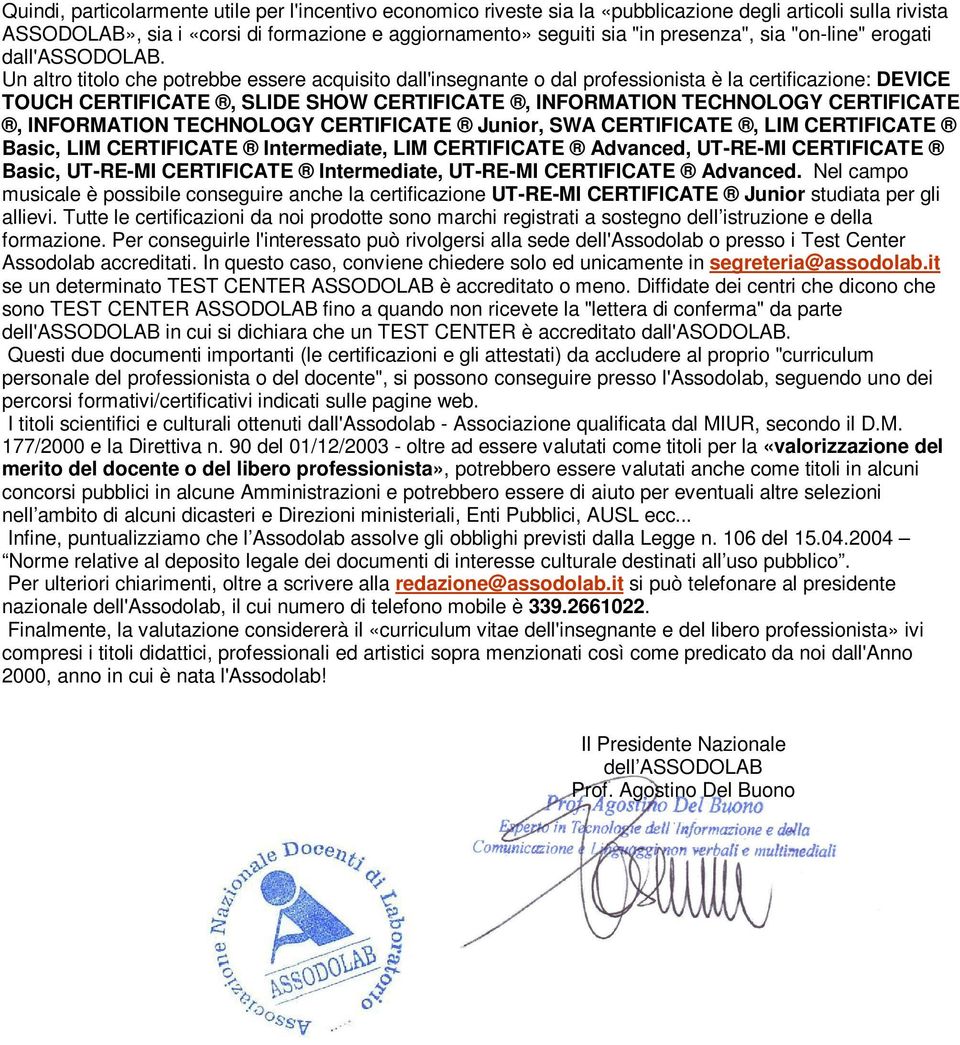 Un altro titolo che potrebbe essere acquisito dall'insegnante o dal professionista è la certificazione: DEVICE TOUCH CERTIFICATE, SLIDE SHOW CERTIFICATE, INFORMATION TECHNOLOGY CERTIFICATE,