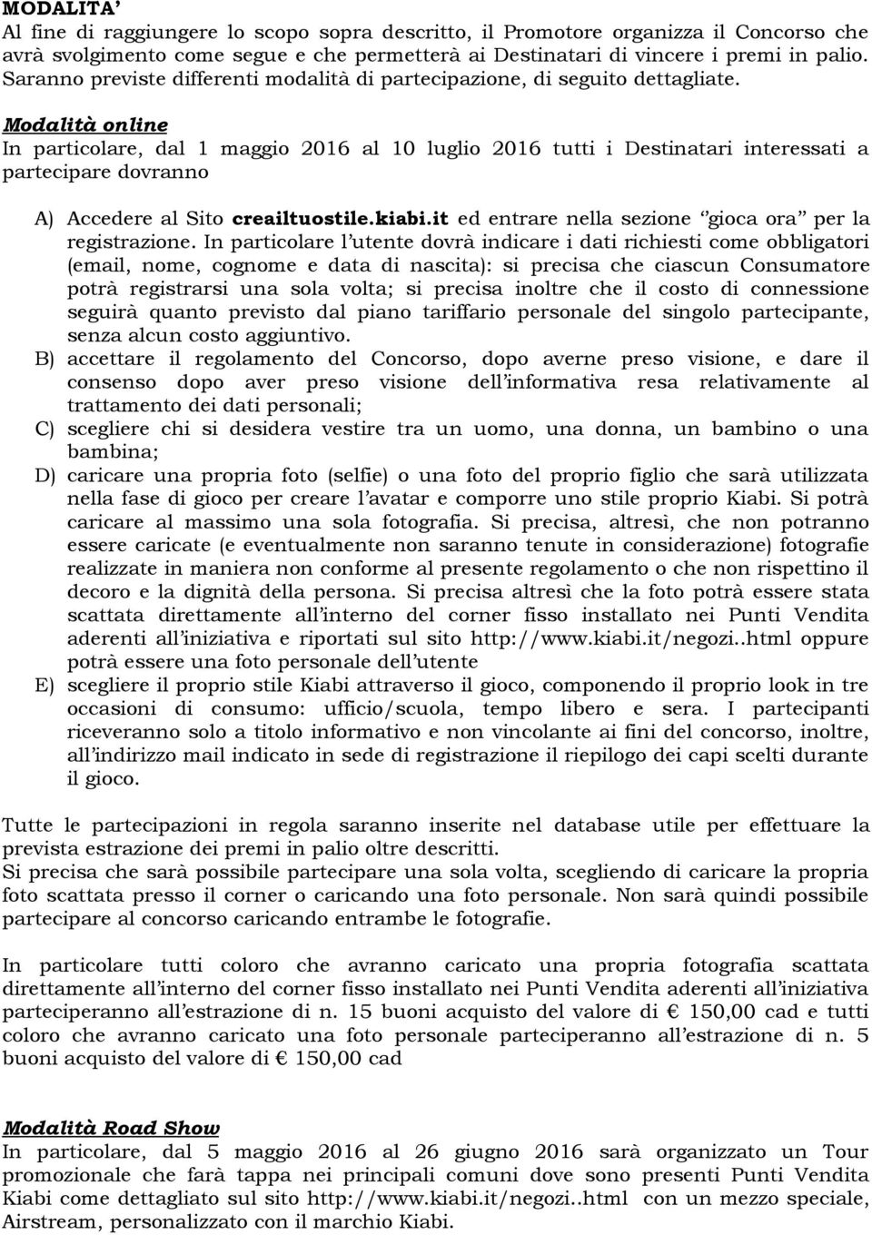 Modalità online In particolare, dal 1 maggio 2016 al 10 luglio 2016 tutti i Destinatari interessati a partecipare dovranno A) Accedere al Sito creailtuostile.kiabi.