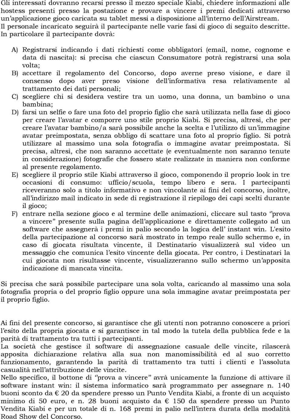 In particolare il partecipante dovrà: A) Registrarsi indicando i dati richiesti come obbligatori (email, nome, cognome e data di nascita): si precisa che ciascun Consumatore potrà registrarsi una