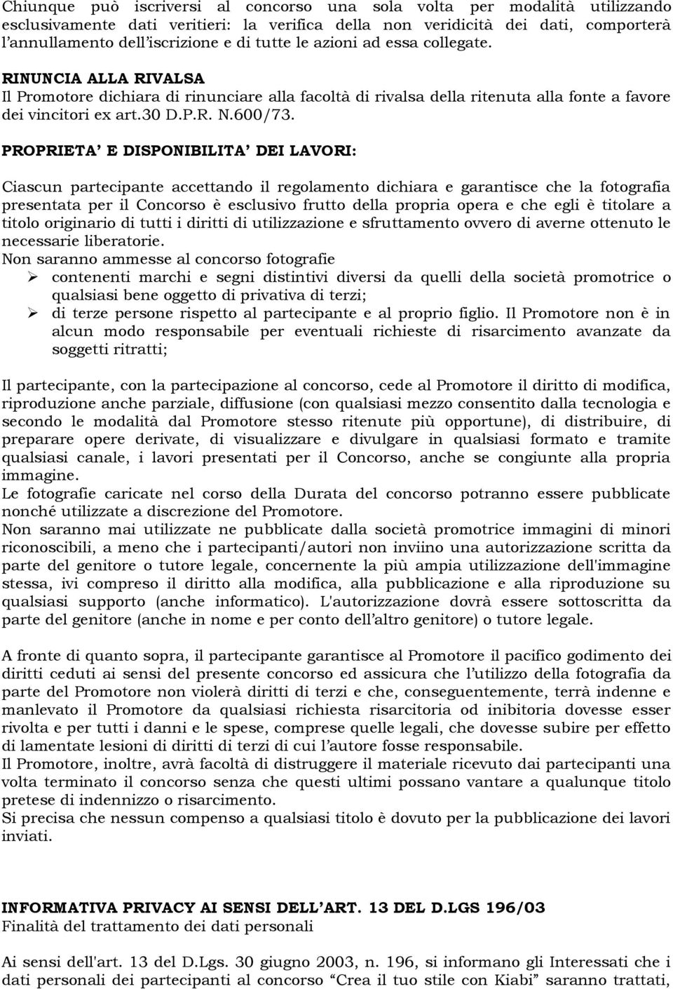 PROPRIETA E DISPONIBILITA DEI LAVORI: Ciascun partecipante accettando il regolamento dichiara e garantisce che la fotografia presentata per il Concorso è esclusivo frutto della propria opera e che