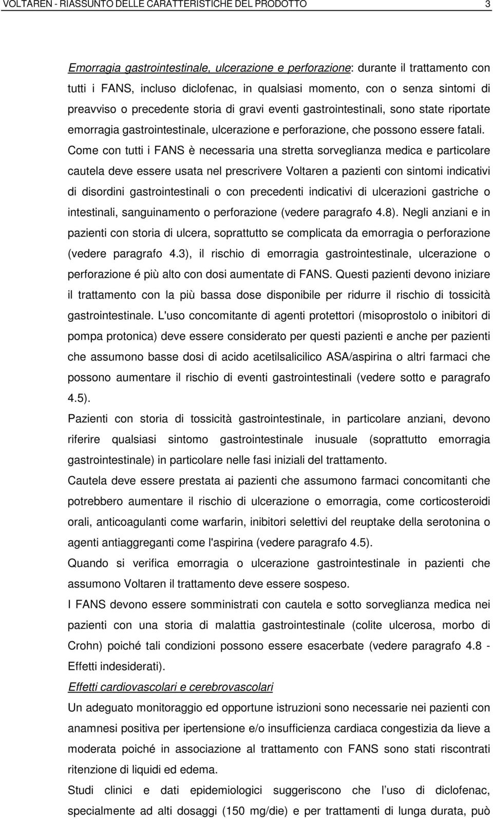 Come con tutti i FANS è necessaria una stretta sorveglianza medica e particolare cautela deve essere usata nel prescrivere Voltaren a pazienti con sintomi indicativi di disordini gastrointestinali o