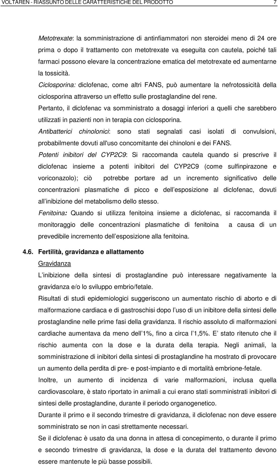 Ciclosporina: diclofenac, come altri FANS, può aumentare la nefrotossicità della ciclosporina attraverso un effetto sulle prostaglandine del rene.