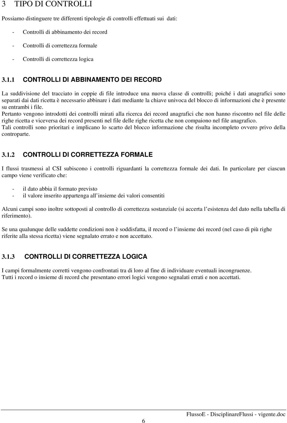 1 CONTROLLI DI ABBINAMENTO DEI RECORD La suddivisione del tracciato in coppie di file introduce una nuova classe di controlli; poiché i dati anagrafici sono separati dai dati ricetta è necessario