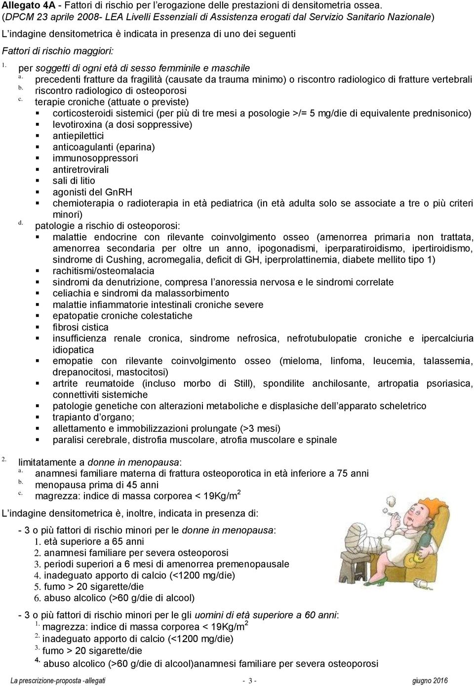 1. 2. per soggetti di ogni età di sesso femminile e maschile a. precedenti fratture da fragilità (causate da trauma minimo) o riscontro radiologico di fratture vertebrali b.