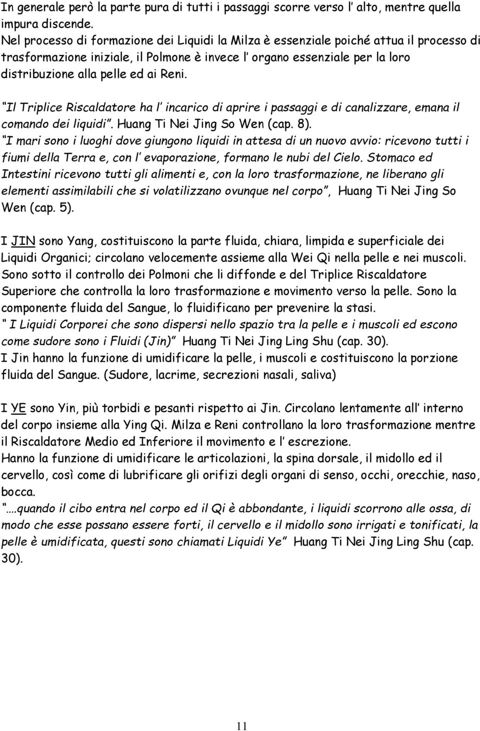 Reni. Il Triplice Riscaldatore ha l incarico di aprire i passaggi e di canalizzare, emana il comando dei liquidi. Huang Ti Nei Jing So Wen (cap. 8).