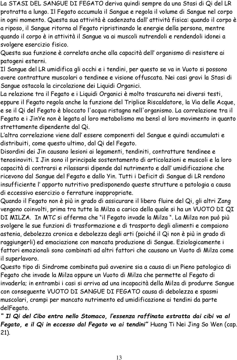 ai muscoli nutrendoli e rendendoli idonei a svolgere esercizio fisico. Questa sua funzione è correlata anche alla capacità dell organismo di resistere ai patogeni esterni.