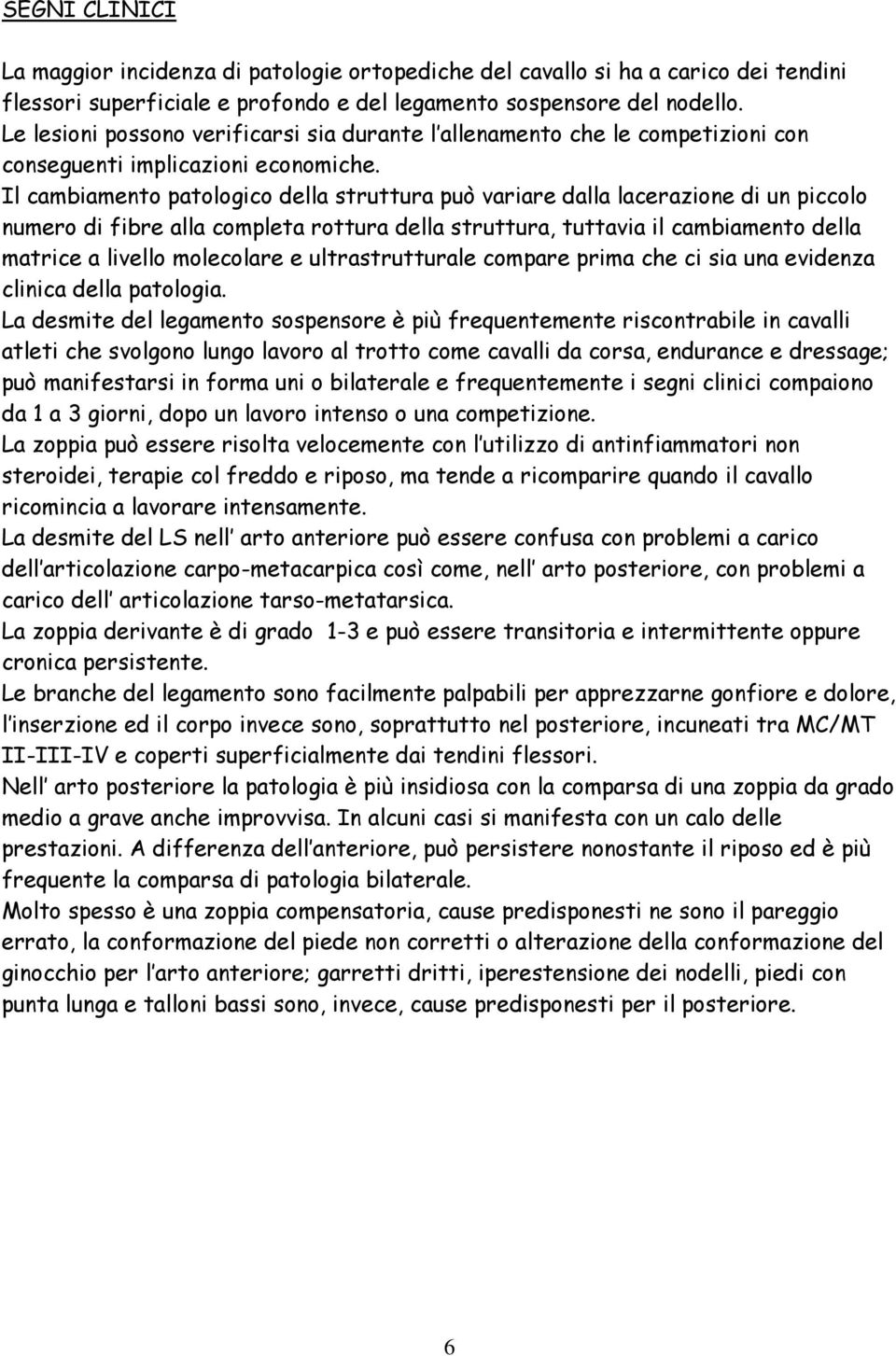 Il cambiamento patologico della struttura può variare dalla lacerazione di un piccolo numero di fibre alla completa rottura della struttura, tuttavia il cambiamento della matrice a livello molecolare