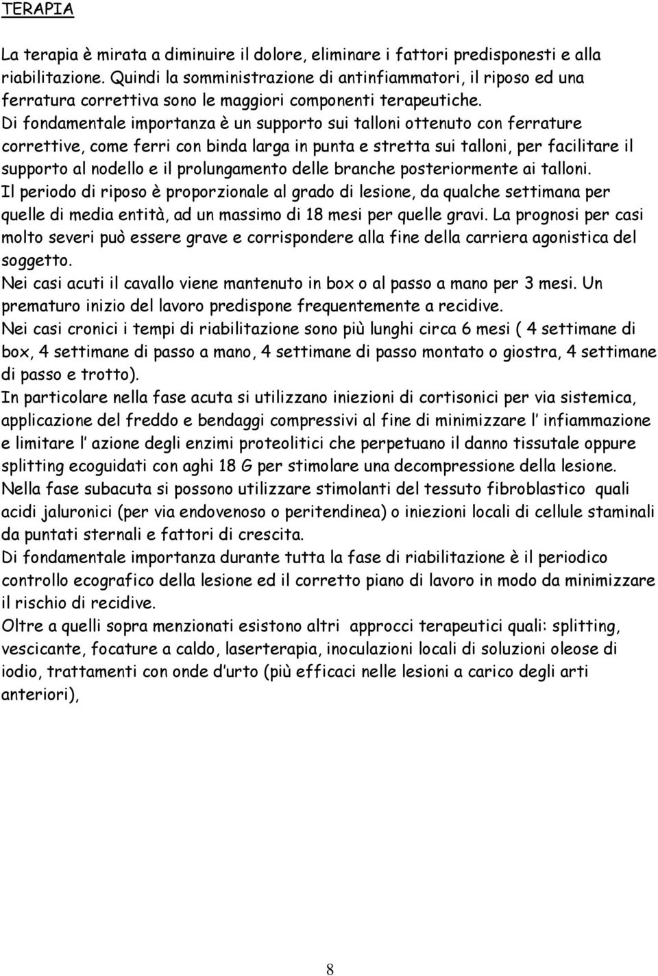 Di fondamentale importanza è un supporto sui talloni ottenuto con ferrature correttive, come ferri con binda larga in punta e stretta sui talloni, per facilitare il supporto al nodello e il