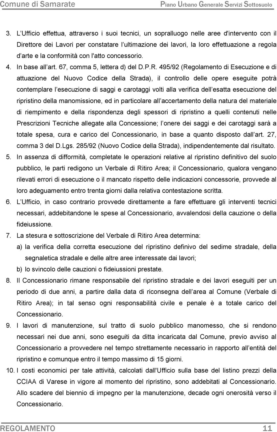 495/92 (Regolamento di Esecuzione e di attuazione del Nuovo Codice della Strada), il controllo delle opere eseguite potrà contemplare l esecuzione di saggi e carotaggi volti alla verifica dell esatta