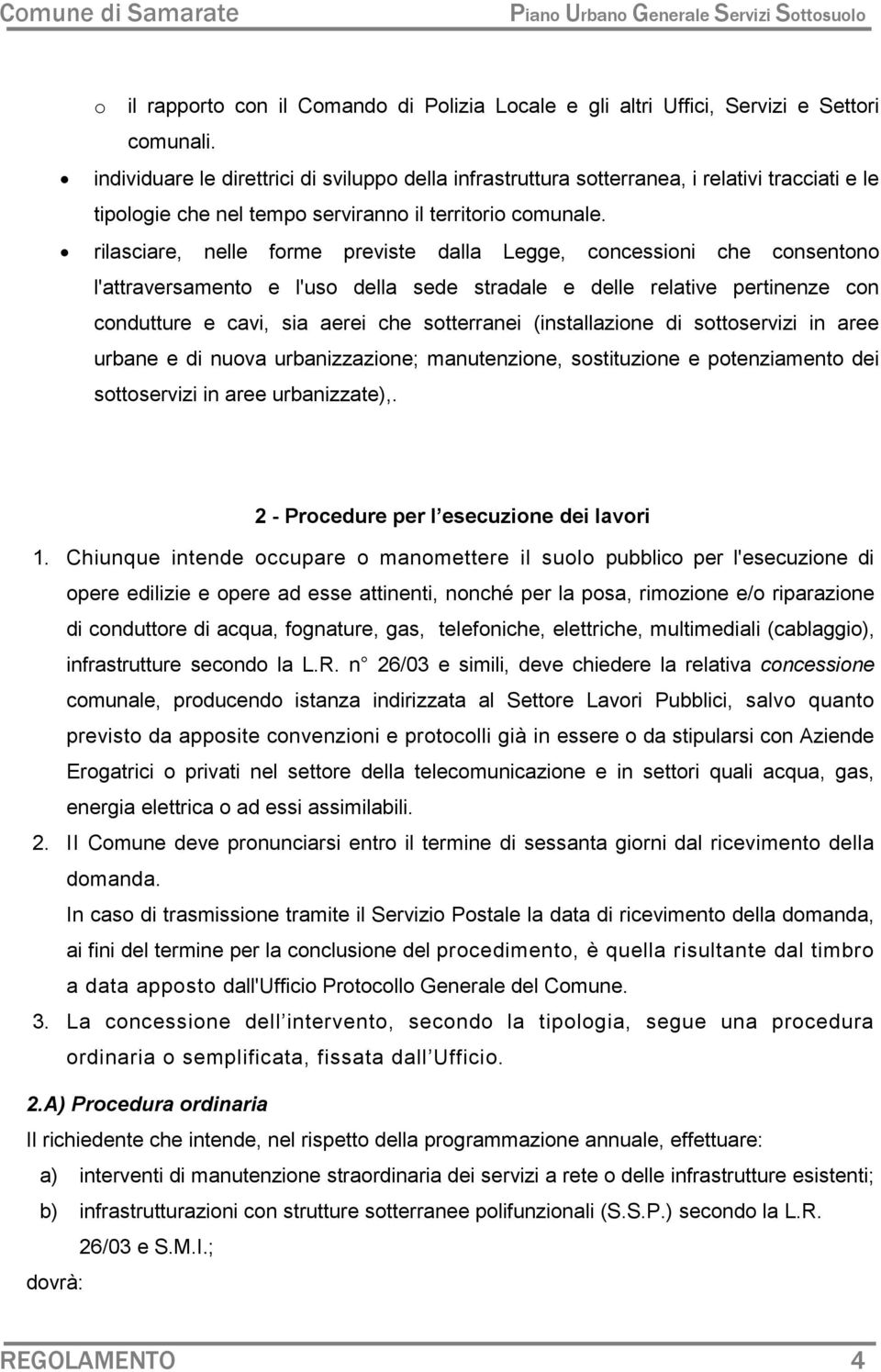 rilasciare, nelle forme previste dalla Legge, concessioni che consentono l'attraversamento e l'uso della sede stradale e delle relative pertinenze con condutture e cavi, sia aerei che sotterranei