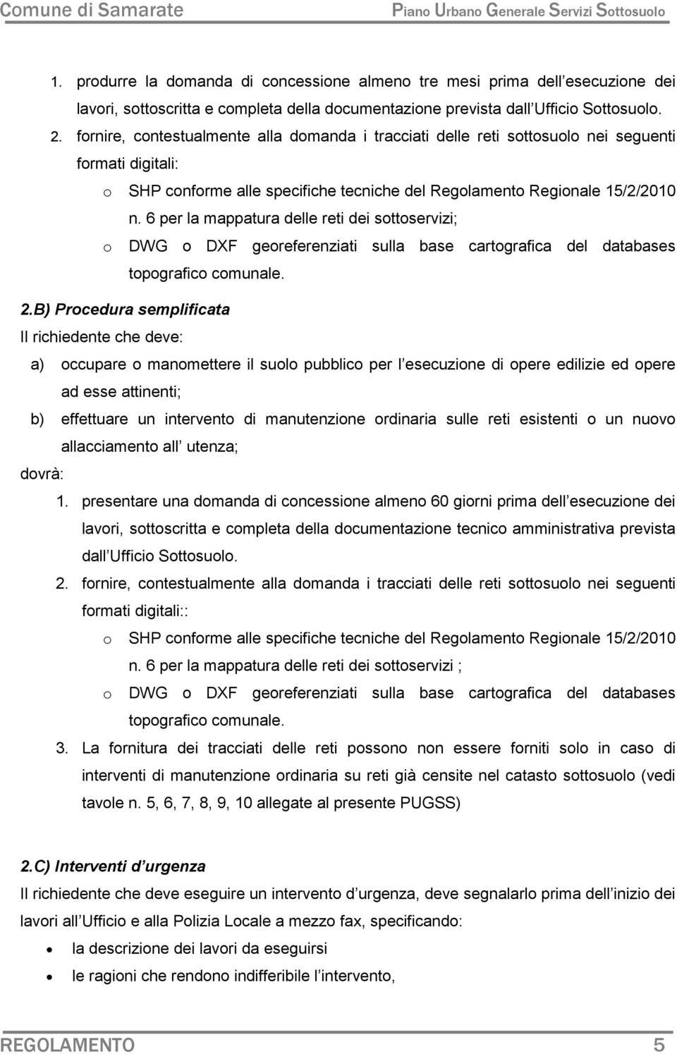 6 per la mappatura delle reti dei sottoservizi; o DWG o DXF georeferenziati sulla base cartografica del databases topografico comunale. 2.