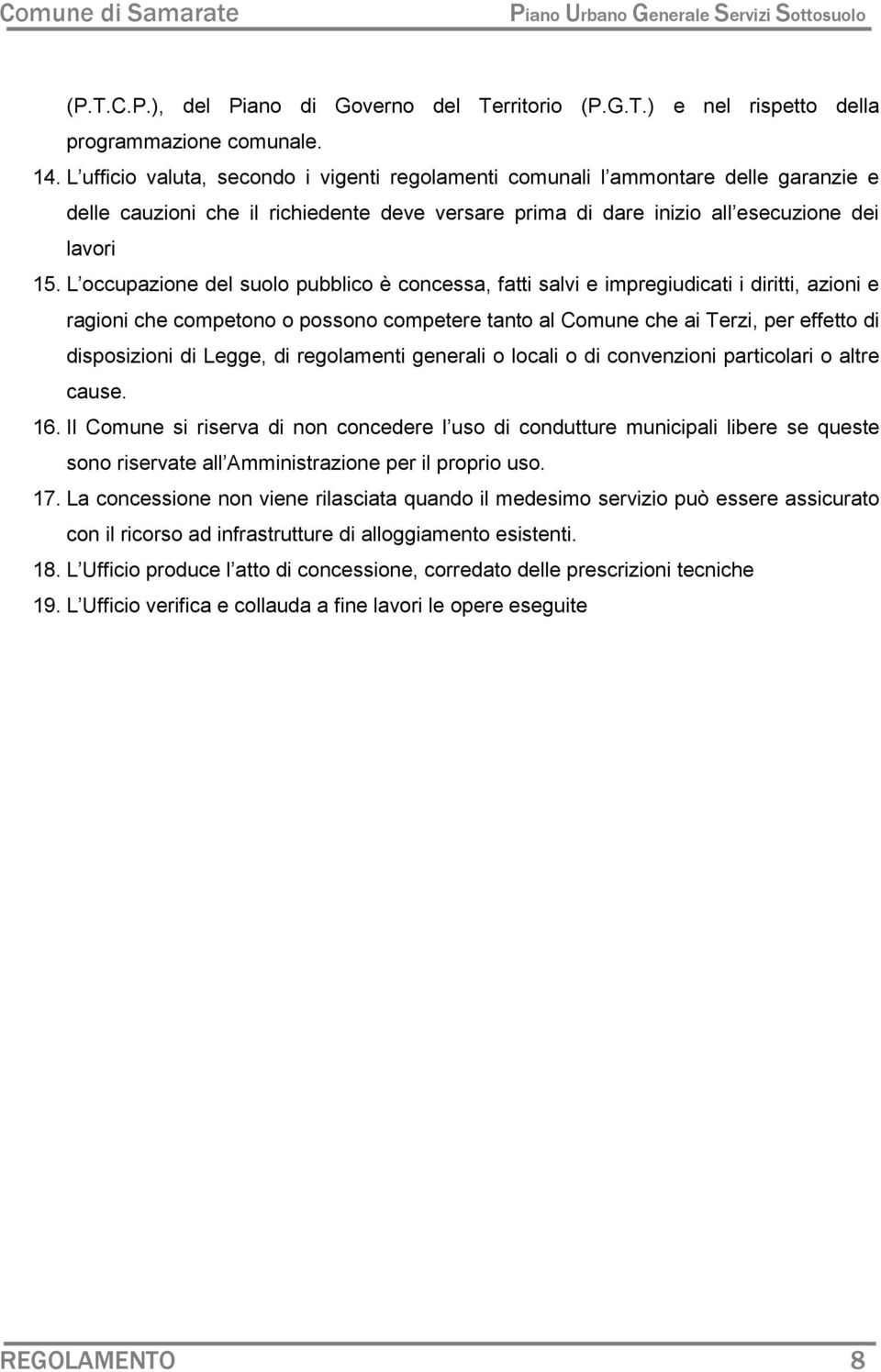 L occupazione del suolo pubblico è concessa, fatti salvi e impregiudicati i diritti, azioni e ragioni che competono o possono competere tanto al Comune che ai Terzi, per effetto di disposizioni di