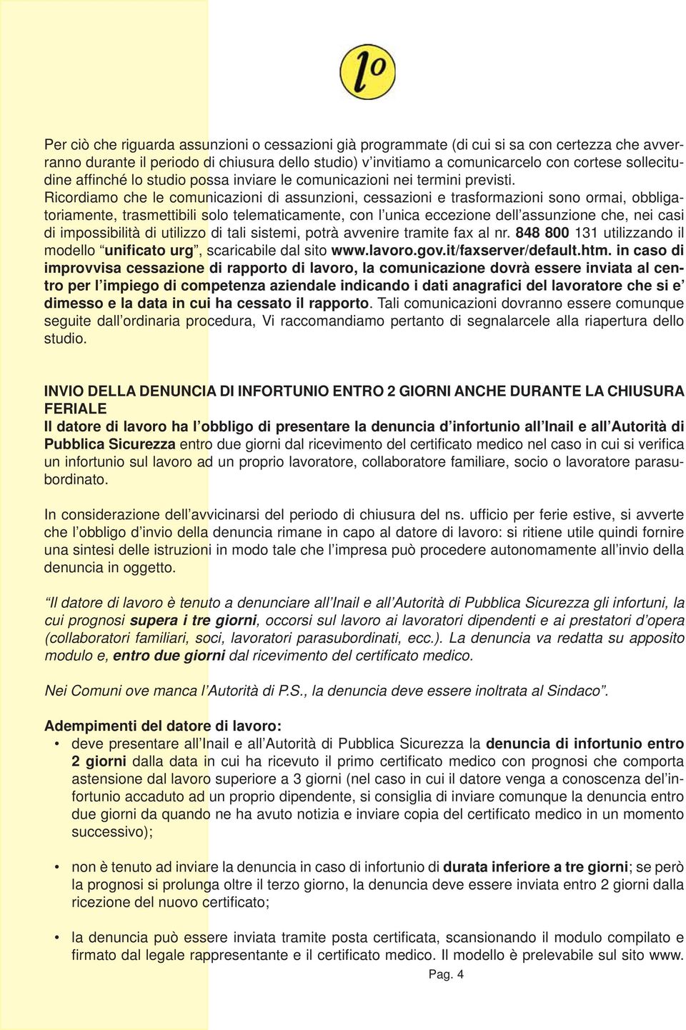 Ricordiamo che le comunicazioni di assunzioni, cessazioni e trasformazioni sono ormai, obbligatoriamente, trasmettibili solo telematicamente, con l unica eccezione dell assunzione che, nei casi di