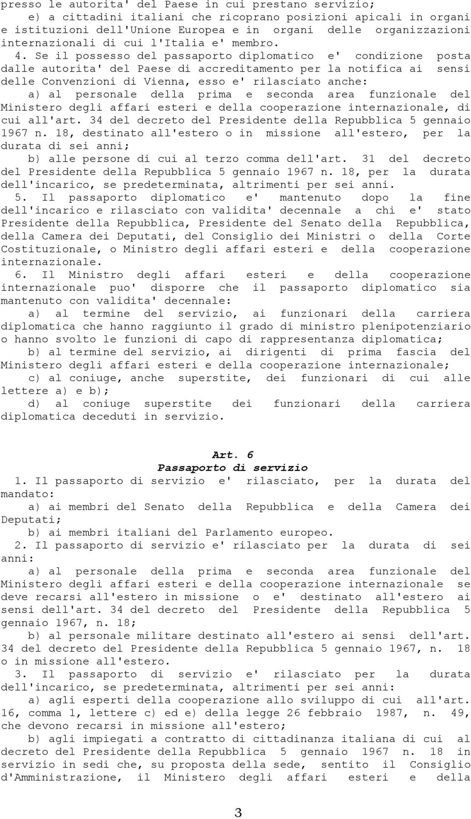 Se il possesso del passaporto diplomatico e' condizione posta dalle autorita' del Paese di accreditamento per la notifica ai sensi delle Convenzioni di Vienna, esso e' rilasciato anche: a) al