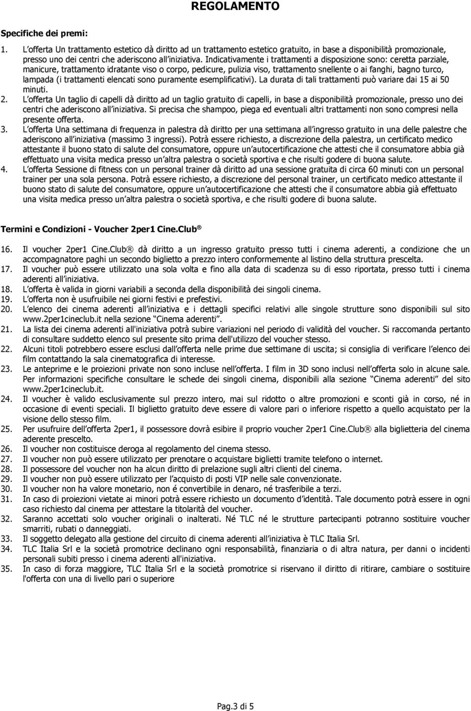 trattamenti elencati sono puramente esemplificativi). La durata di tali trattamenti può variare dai 15 ai 50 minuti. 2.