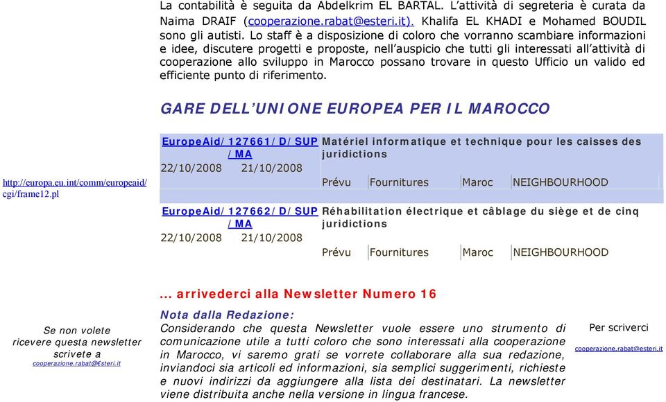 Marocco possano trovare in questo Ufficio un valido ed efficiente punto di riferimento. GARE DELL UNIONE EUROPEA PER IL MAROCCO http://europa.eu.int/comm/europeaid/ cgi/frame12.