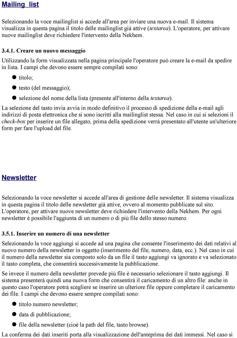 Creare un nuovo messaggio Utilizzando la form visualizzata nella pagina principale l'operatore può creare la e-mail da spedire in lista.