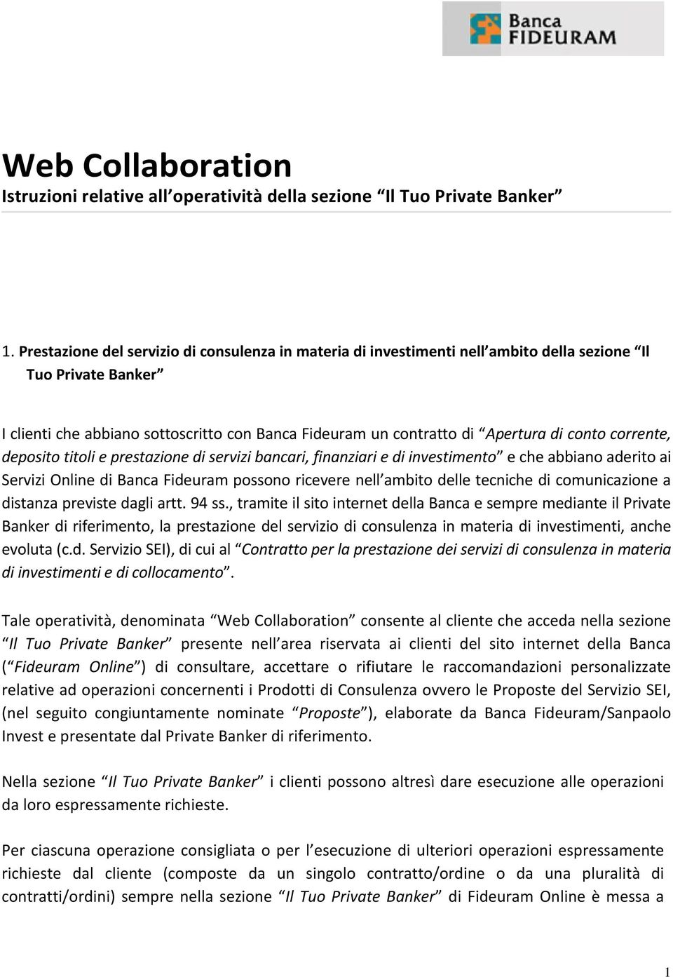 conto corrente, deposito titoli e prestazione di servizi bancari, finanziari e di investimento e che abbiano aderito ai Servizi Online di Banca Fideuram possono ricevere nell ambito delle tecniche di