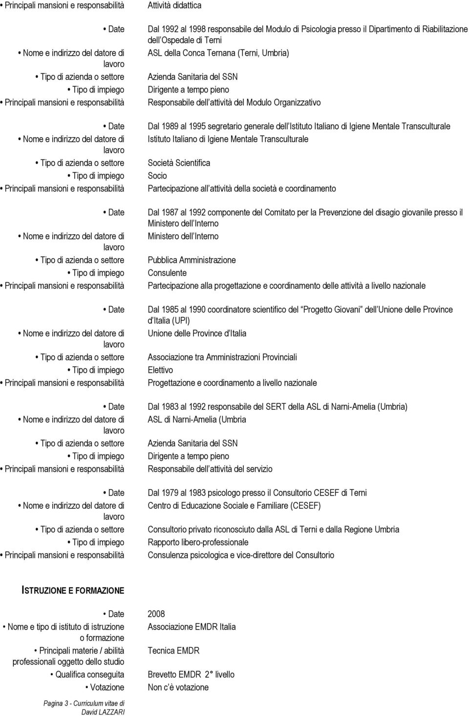 Scientifica Socio Partecipazione all attività della società e coordinamento Dal 1987 al 1992 componente del Comitato per la Prevenzione del disagio giovanile presso il Ministero dell Interno