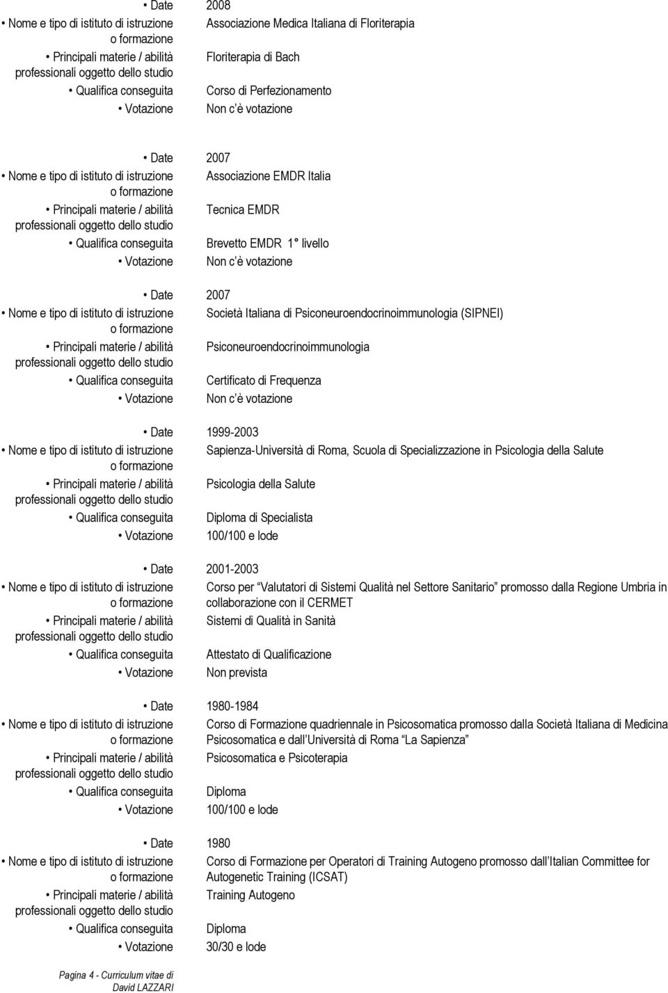 Italiana di Psiconeuroendocrinoimmunologia (SIPNEI) Principali materie / abilità Psiconeuroendocrinoimmunologia Qualifica conseguita Certificato di Frequenza 1999-2003 Nome e tipo di istituto di