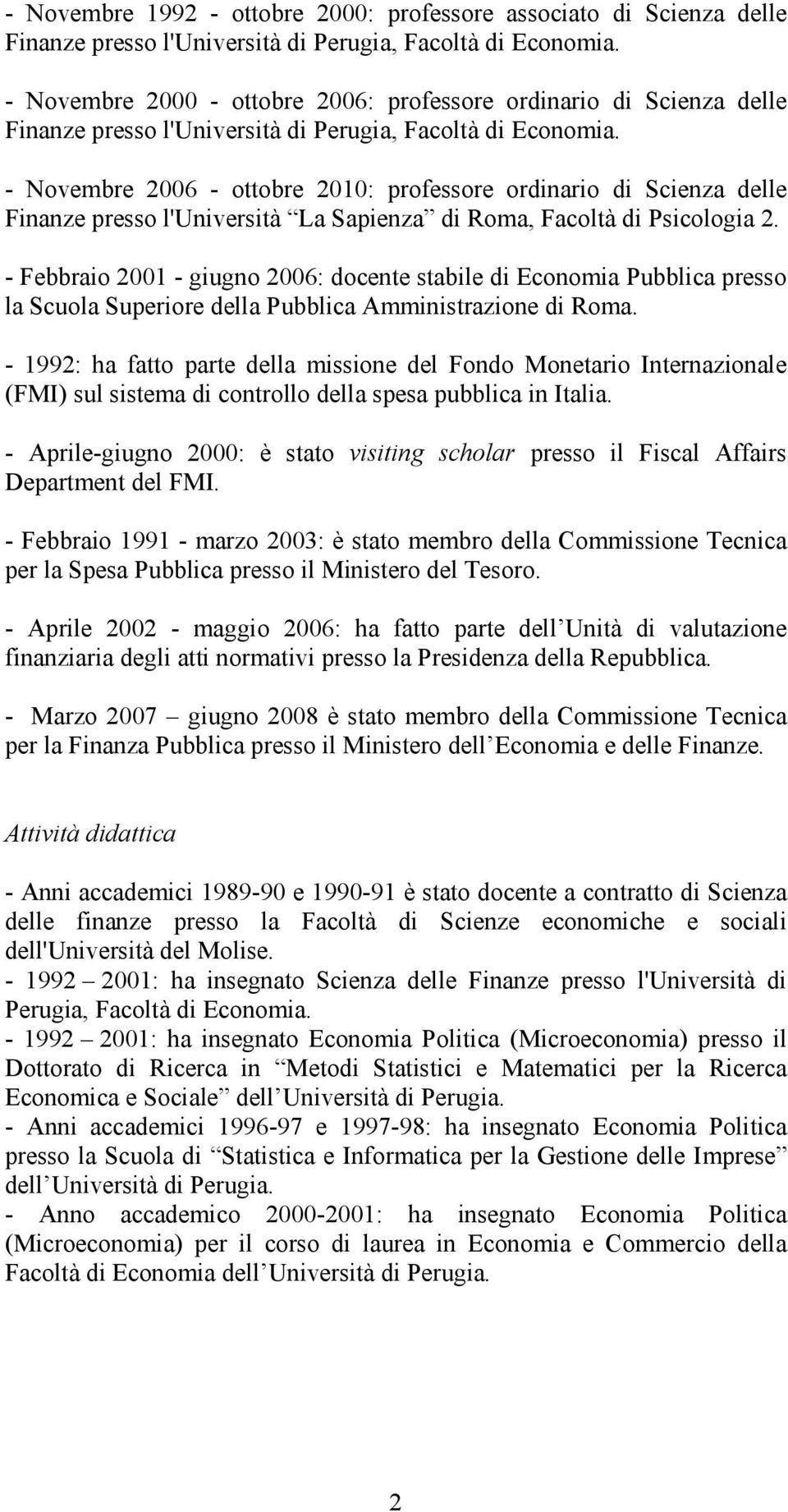 - Novembre 2006 - ottobre 2010: professore ordinario di Scienza delle Finanze presso l'università La Sapienza di Roma, Facoltà di Psicologia 2.