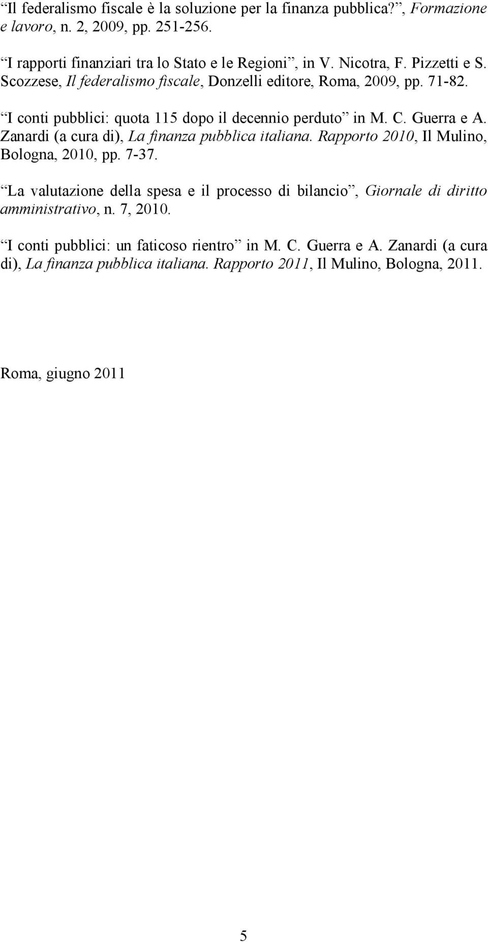 Zanardi (a cura di), La finanza pubblica italiana. Rapporto 2010, Il Mulino, Bologna, 2010, pp. 7-37.