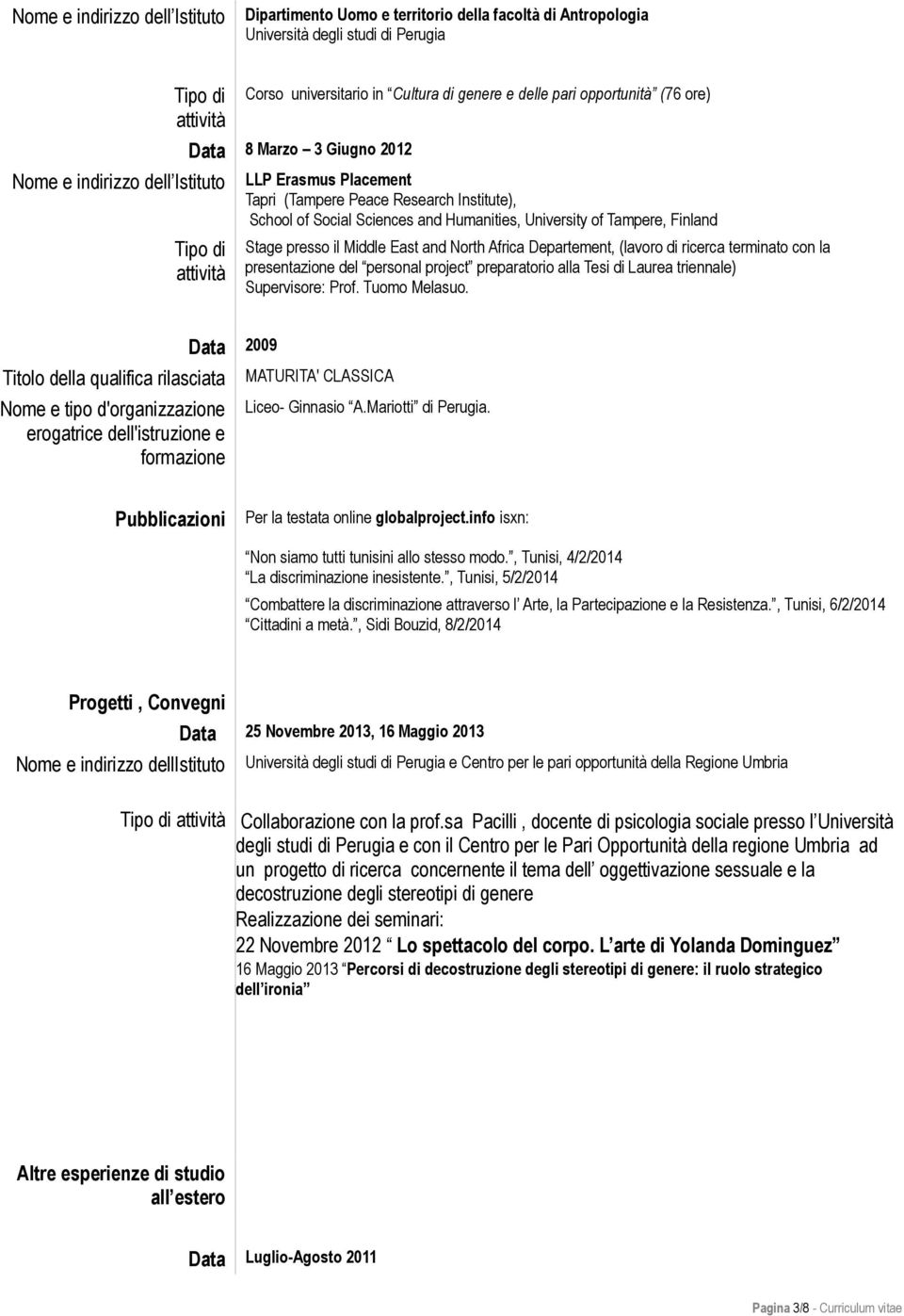 Humanities, University of Tampere, Finland Stage presso il Middle East and North Africa Departement, (lavoro di ricerca terminato con la presentazione del personal project preparatorio alla Tesi di