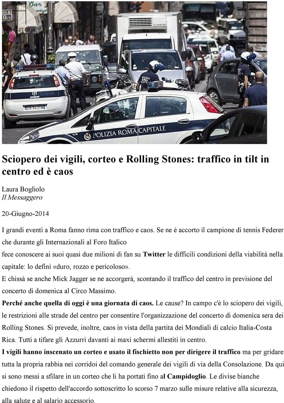 capitale: lo definì «duro, rozzo e pericoloso». E chissà se anche Mick Jagger se ne accorgerà, scontando il traffico del centro in previsione del concerto di domenica al Circo Massimo.