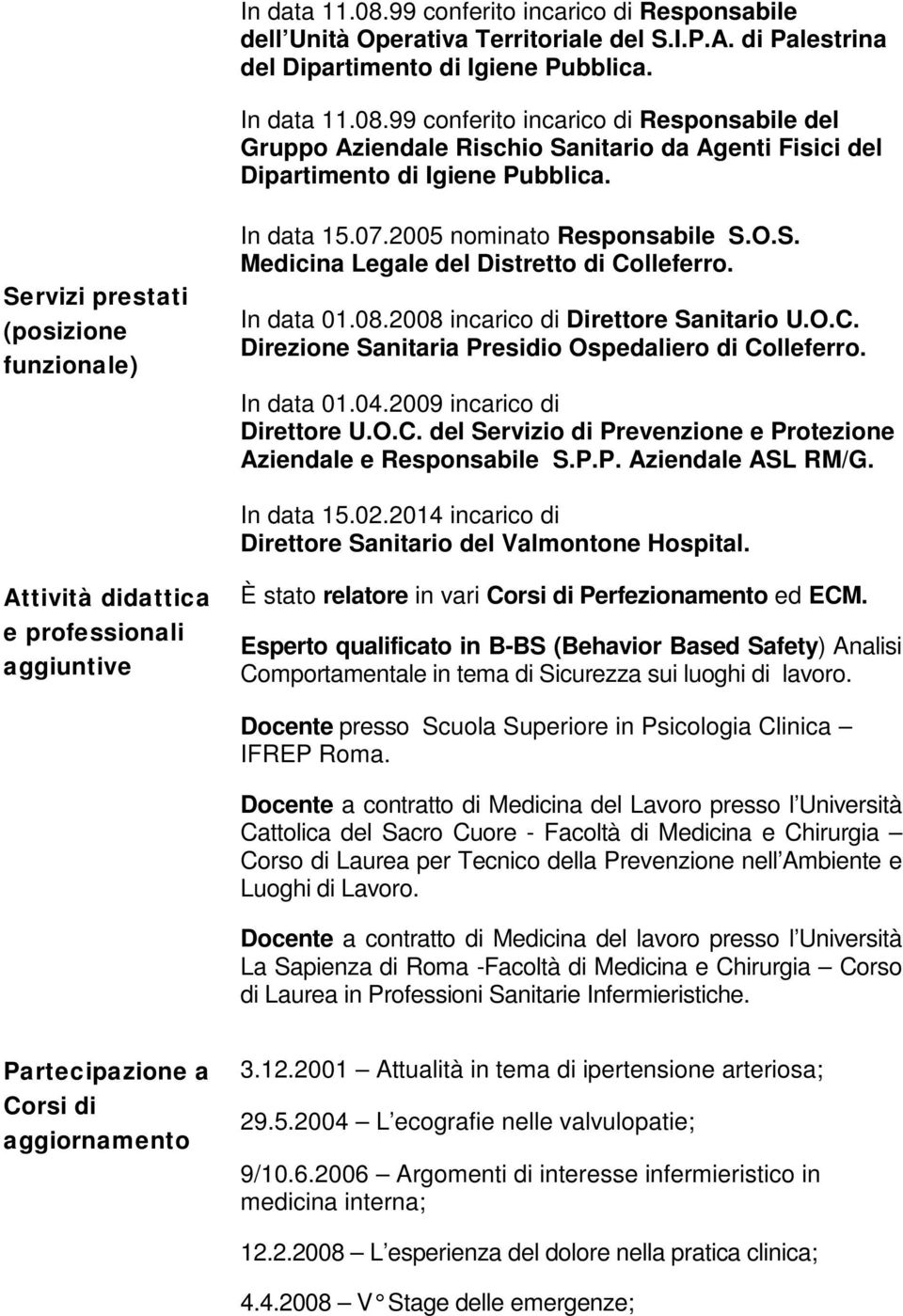 In data 01.04.2009 incarico di Direttore U.O.C. del Servizio di Prevenzione e Protezione Aziendale e Responsabile S.P.P. Aziendale ASL RM/G. In data 15.02.