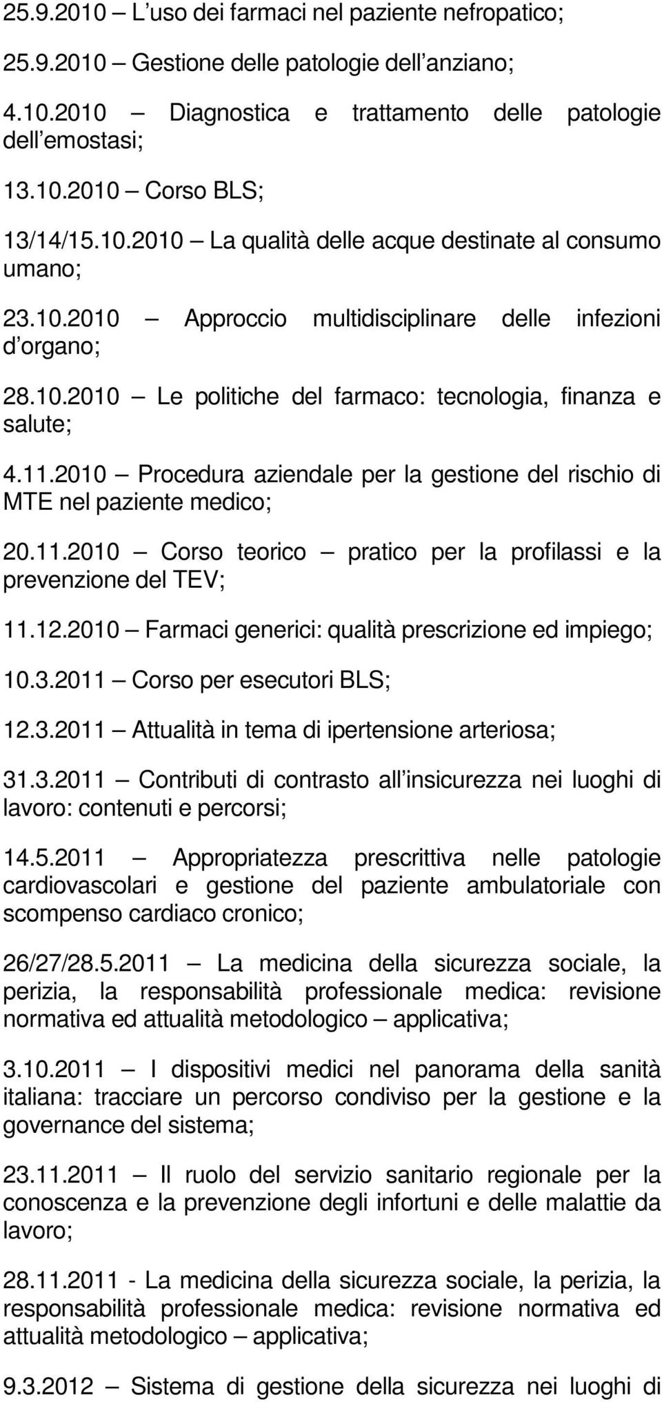 2010 Procedura aziendale per la gestione del rischio di MTE nel paziente medico; 20.11.2010 Corso teorico pratico per la profilassi e la prevenzione del TEV; 11.12.