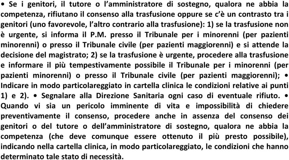 presso il Tribunale per i minorenni (per pazienti minorenni) o presso il Tribunale civile (per pazienti maggiorenni) e si attende la decisione del magistrato; 2) se la trasfusione è urgente,