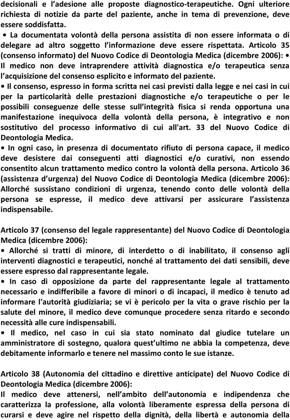 Articolo 35 (consenso informato) del Nuovo Codice di Deontologia Medica (dicembre 2006): Il medico non deve intraprendere attività diagnostica e/o terapeutica senza l acquisizione del consenso