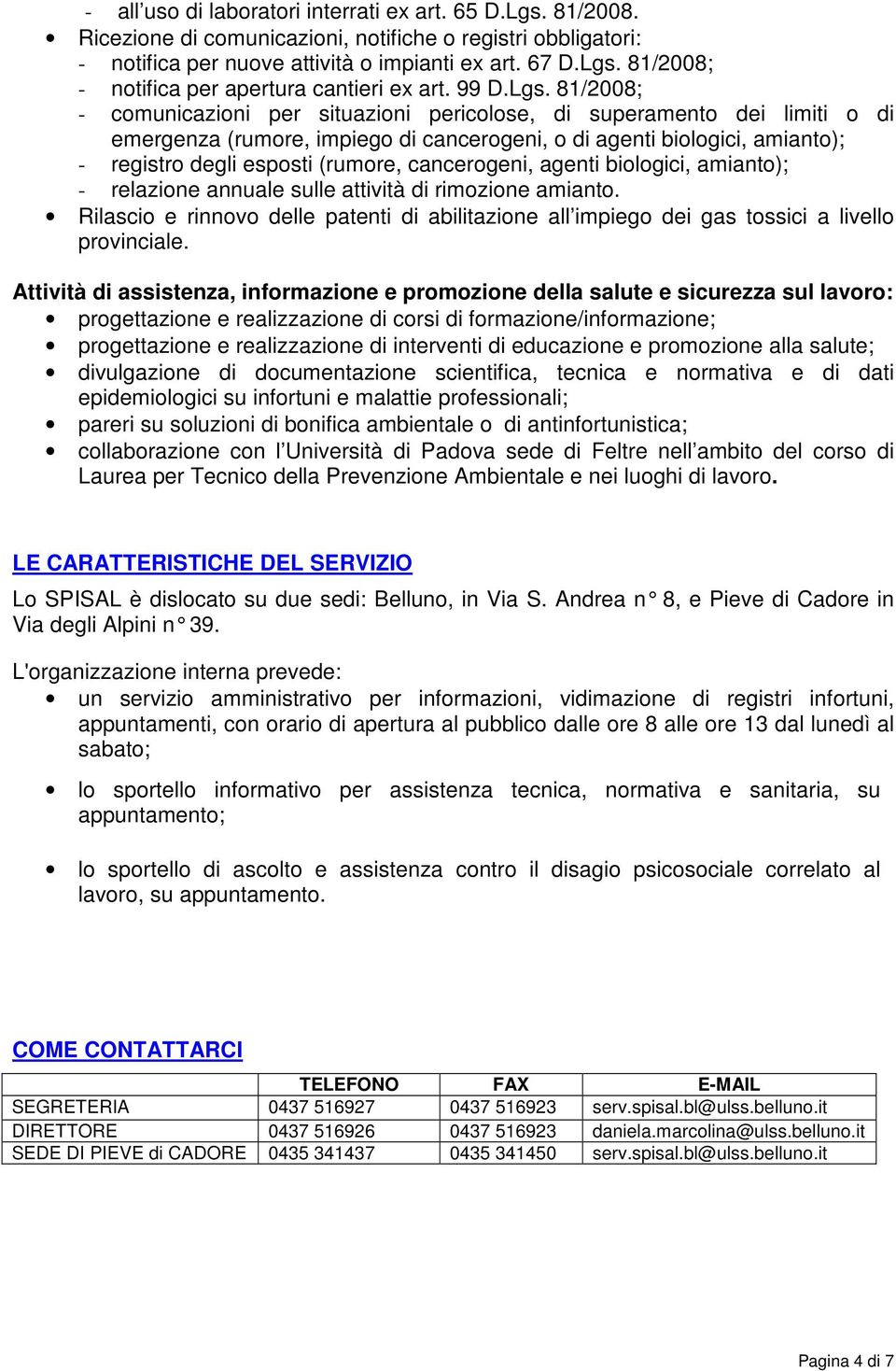 81/2008; - comunicazioni per situazioni pericolose, di superamento dei limiti o di emergenza (rumore, impiego di cancerogeni, o di agenti biologici, amianto); - registro degli esposti (rumore,