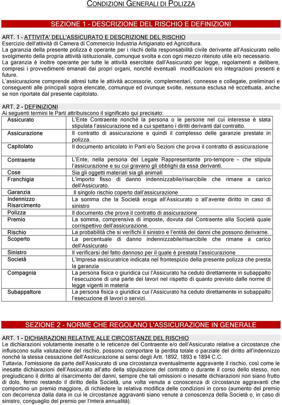 La garanzia della presente polizza è operante per i rischi della responsabilità civile derivante all Assicurato nello svolgimento della propria attività istituzionale, comunque svolta e con ogni