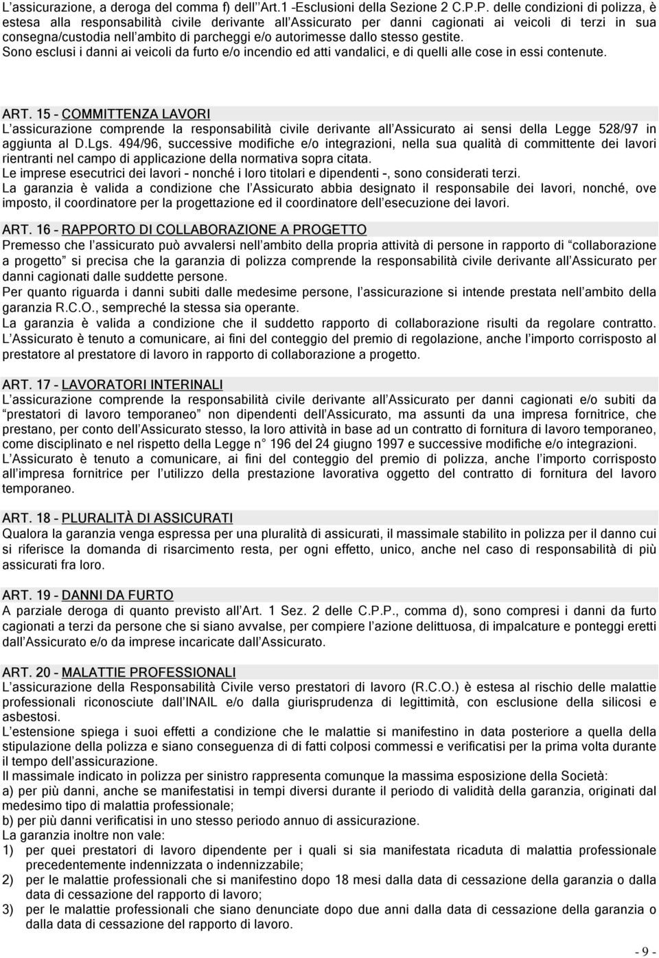 dallo stesso gestite. Sono esclusi i danni ai veicoli da furto e/o incendio ed atti vandalici, e di quelli alle cose in essi contenute. ART.