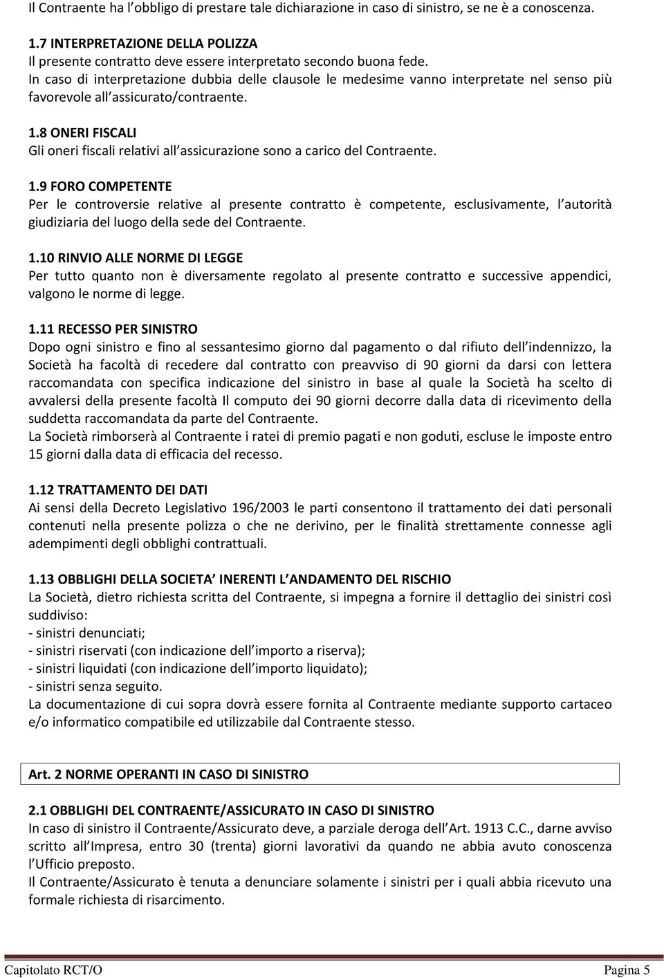 In caso di interpretazione dubbia delle clausole le medesime vanno interpretate nel senso più favorevole all assicurato/contraente. 1.