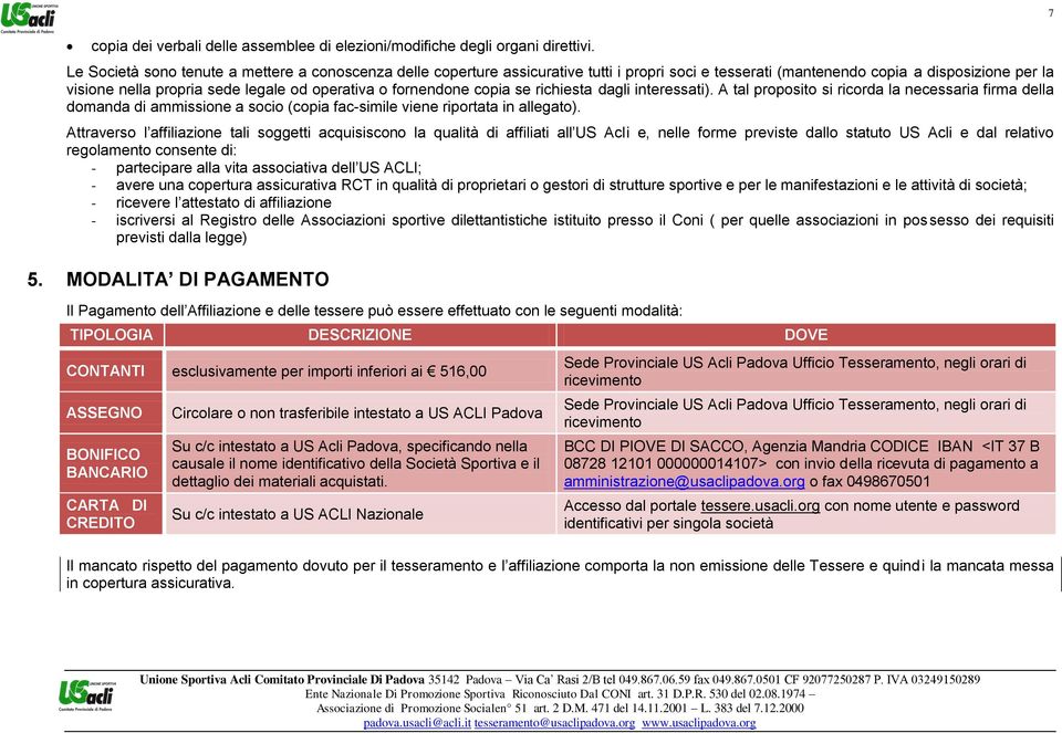 fornendone copia se richiesta dagli interessati). A tal proposito si ricorda la necessaria firma della domanda di ammissione a socio (copia fac-simile viene riportata in allegato).