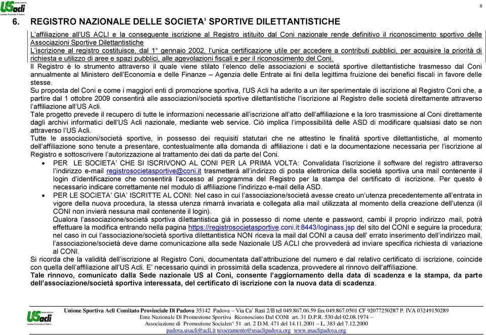 priorità di richiesta e utilizzo di aree e spazi pubblici, alle agevolazioni fiscali e per il riconoscimento del Coni.