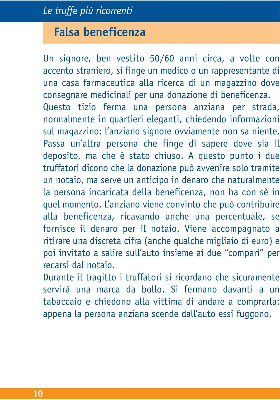 Questo tizio ferma una persona anziana per strada, normalmente in quartieri eleganti, chiedendo informazioni sul magazzino: l anziano signore ovviamente non sa niente.