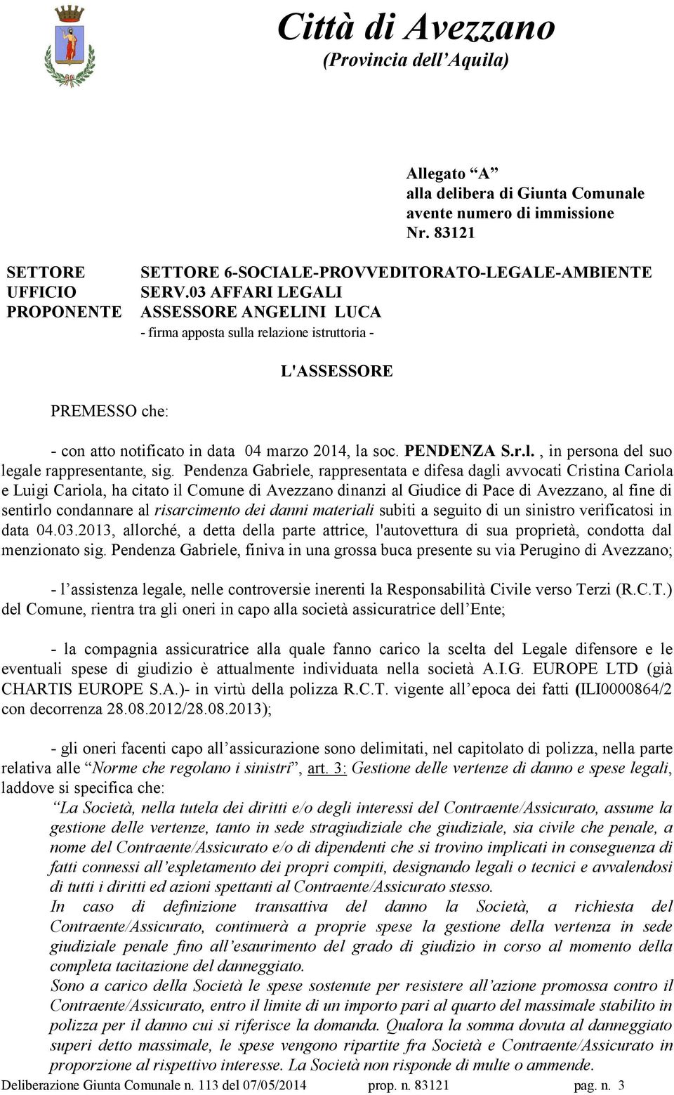 Pendenza Gabriele, rappresentata e difesa dagli avvocati Cristina Cariola e Luigi Cariola, ha citato il Comune di Avezzano dinanzi al Giudice di Pace di Avezzano, al fine di sentirlo condannare al