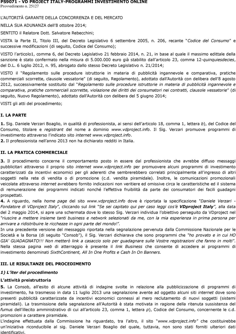 206, recante Codice del Consumo e successive modificazioni (di seguito, Codice del Consumo); VISTO l articolo1, comma 6, del Decreto Legislativo 21 febbraio 2014, n.