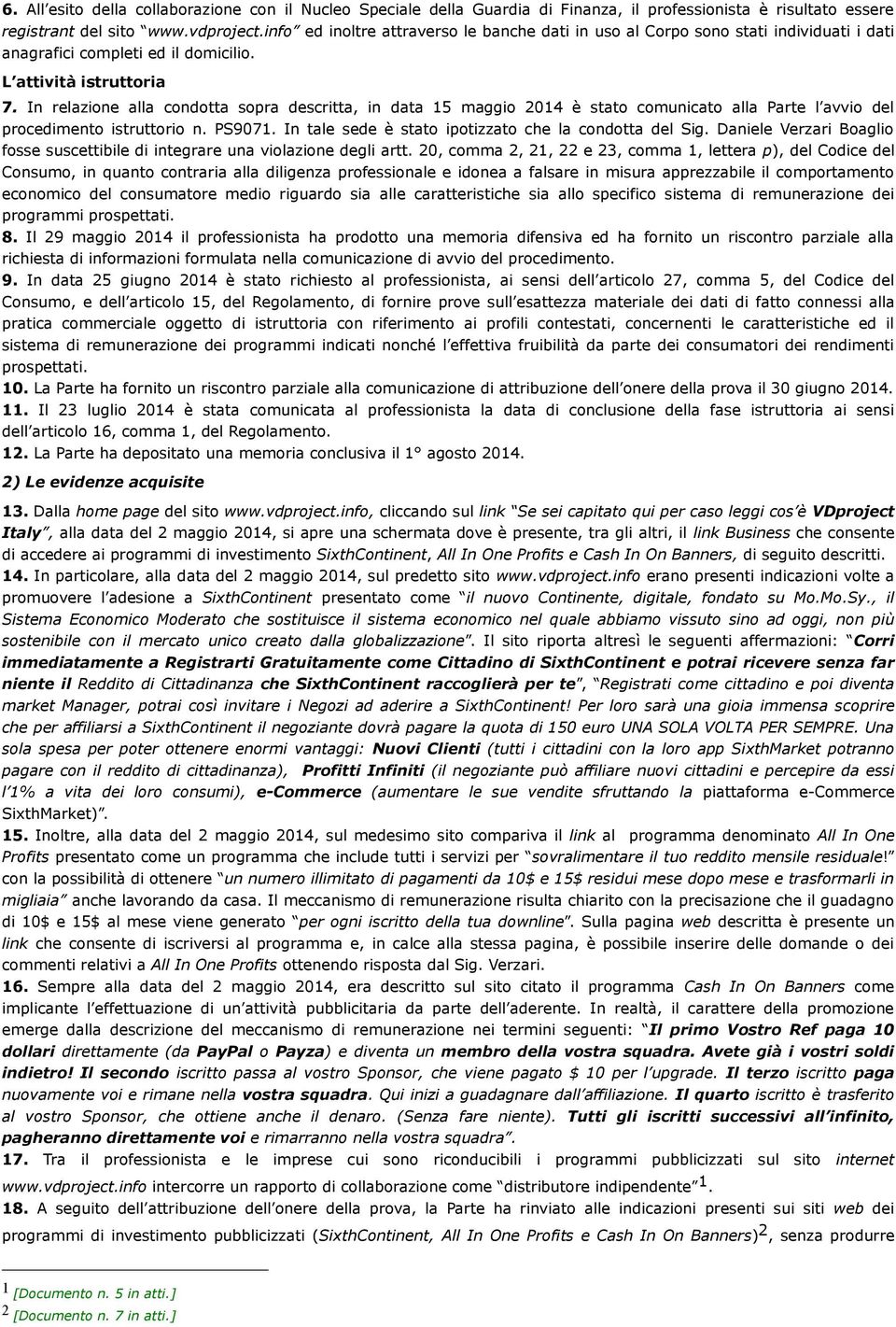 In relazione alla condotta sopra descritta, in data 15 maggio 2014 è stato comunicato alla Parte l avvio del procedimento istruttorio n. PS9071.