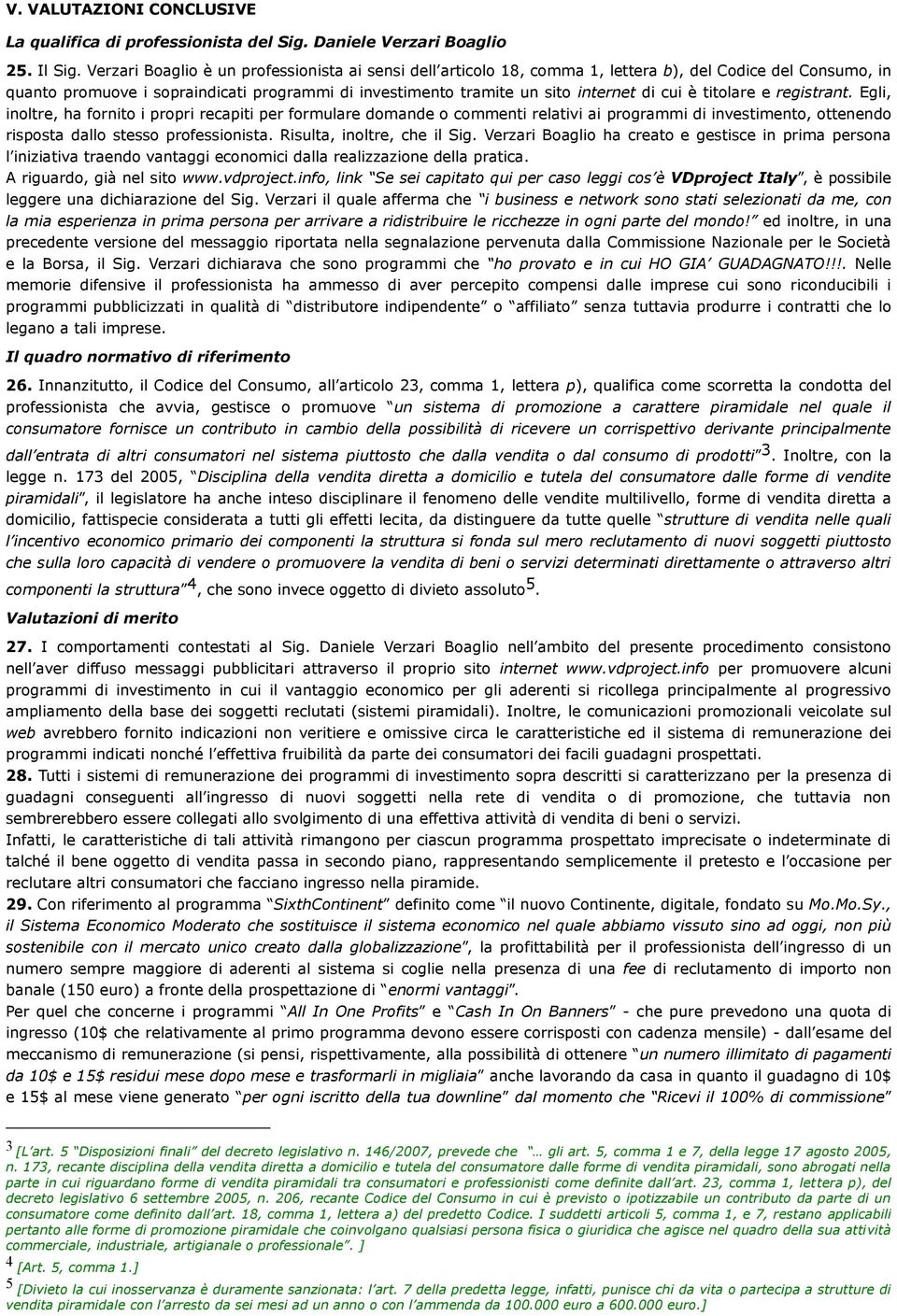 cui è titolare e registrant. Egli, inoltre, ha fornito i propri recapiti per formulare domande o commenti relativi ai programmi di investimento, ottenendo risposta dallo stesso professionista.